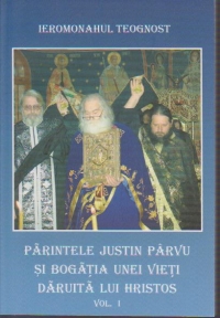 Părintele Iustin Pârvu şi bogăţia unei vieţi dăruită lui Hristos, vol. I